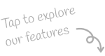 Tap To Explore Our Features
